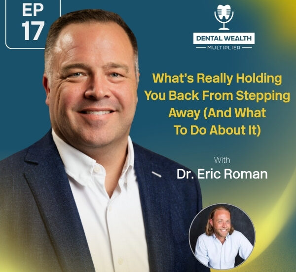 Dental Wealth Multiplier - Jonathan Moffat | Dr. Eric Roman | Stepping Away