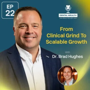 Dental Wealth Multiplier - Jonathan Moffat | Dr. Brad Hughes | Clinical Grind